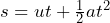  s = ut + \frac{1}{2}at^2 